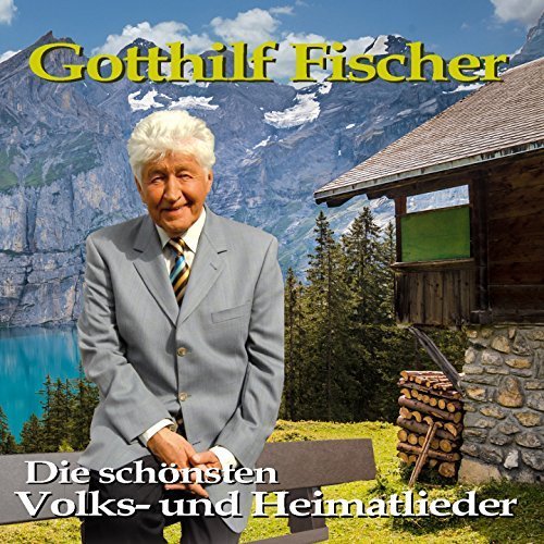 Gotthilf Fischer - Die schönsten Volks-und Heimatlieder (2017)