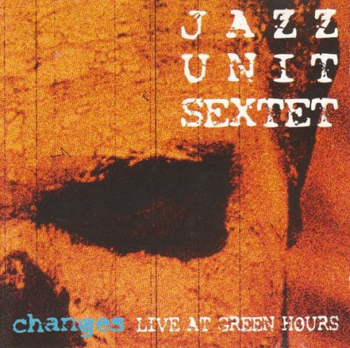 Jazz Unit Sextet - Changes - Live At Green Hours (1998)