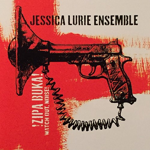 Jessica Lurie Ensemble - !Zippa Buka! Watch Out, Noise! (2002)