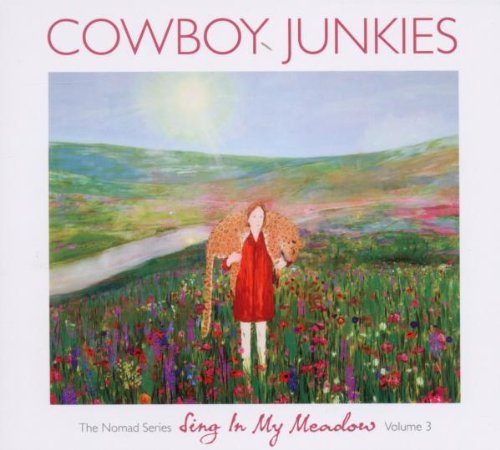 Cowboy Junkies - Sing In My Meadow, The Nomad Series Volume 3 (2011)