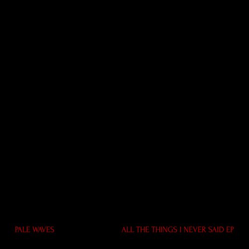 Pale Waves - All the Things I Never Said EP (2018)