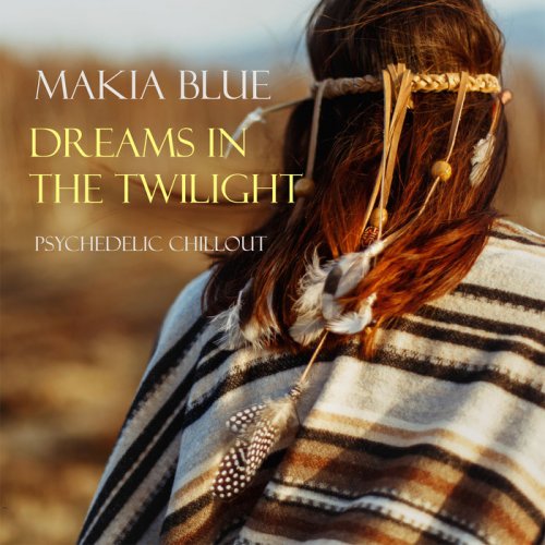 Makia Blue - Dreams In The Twilight: Psychedelic Chillout (2018)