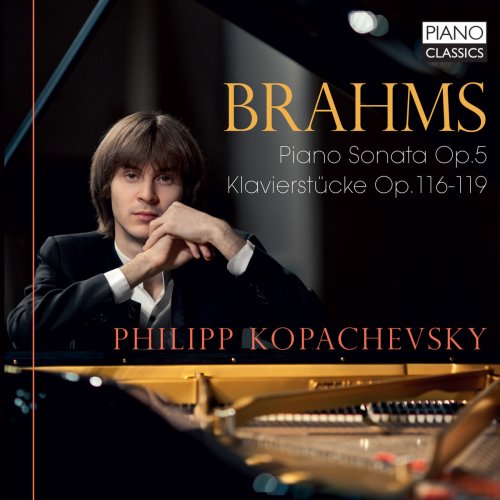 Philipp Kopachevsky - Brahms: Piano Sonata, Op. 5, Klavierstücke, Op. 116-119 (2018)