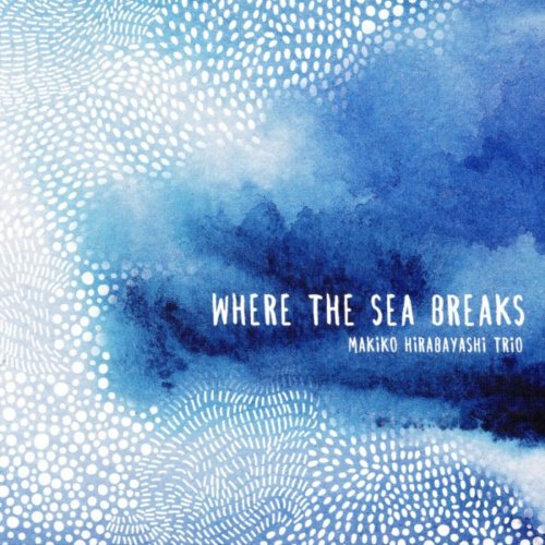Makiko Hirabayashi Trio - Where the Sea Breaks (2018)