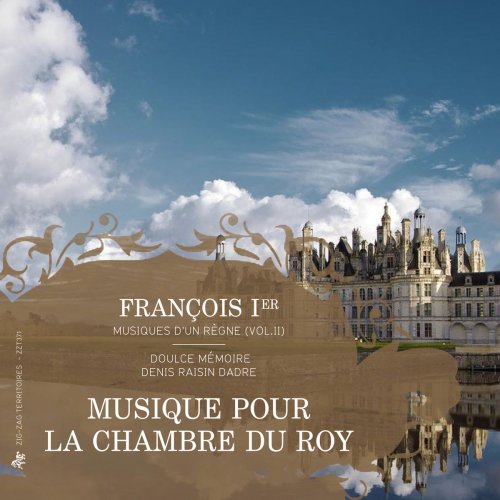 Denis Raisin Dadre & Doulce Mémoire - François Ier, musiques d'un règne, Vol. 2: Musique pour la chambre du Roy (2015) [Hi-Res]