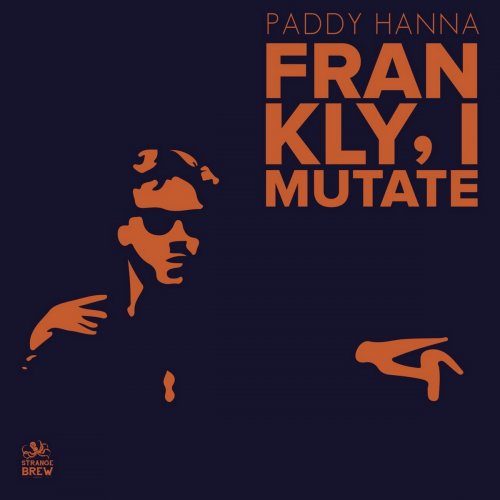 Paddy Hanna - Frankly I Mutate (2018)