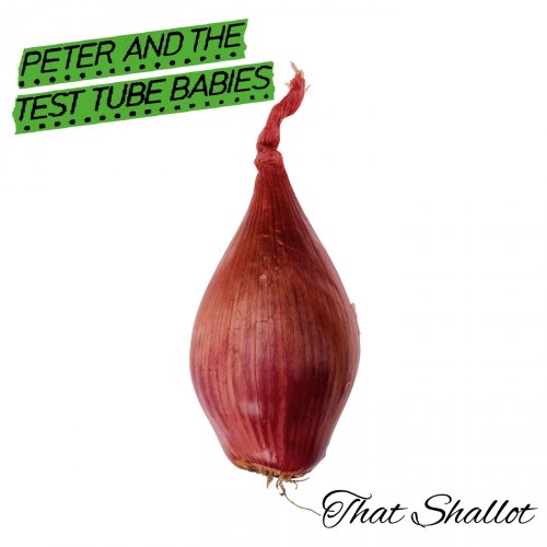 Peter and the Test Tube Babies - That Shallot (2017) Lossless