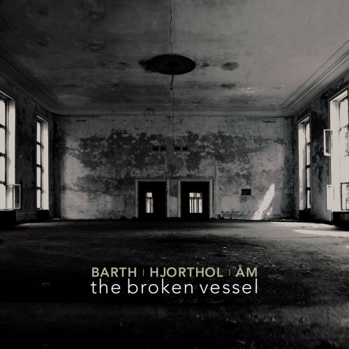 Magnar Åm, Andreas Barth, Geir Hjorthol - Barth, Hjorthol & Åm: The Broken Vessel (2018) [Hi-Res]