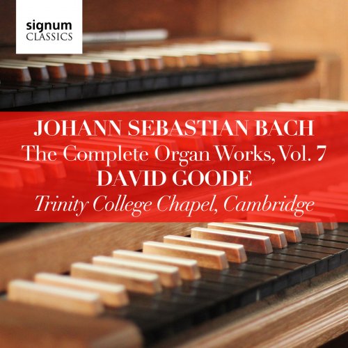 David Goode - Johann Sebastian Bach: The Complete Organ Works Vol. 7 – Trinity College Chapel, Cambridge (2018) [Hi-Res]