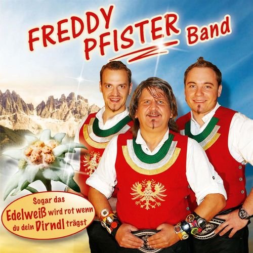 Freddy Pfister Band - Sogar das Edelweiß wird rot, wenn du dein Dirndl trägst (2009)