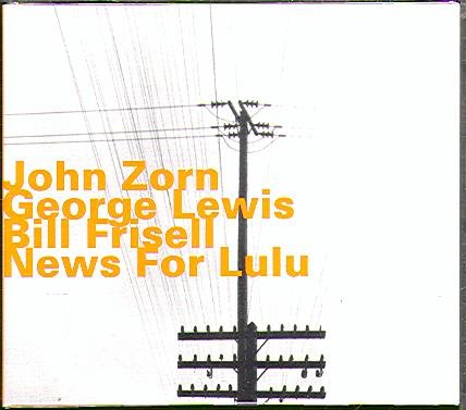 John Zorn, George Lewis, Bill Frisell - News For Lulu (Remaster + Bonus Track) (2008)