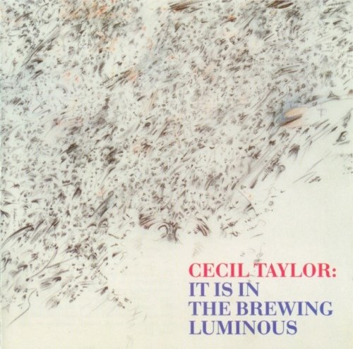 Cecil Taylor - It Is In The Brewing Luminous (1989)