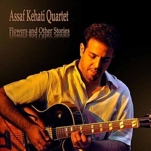 Assaf Kehati Quartet - Flowers And Other Stories (2011)