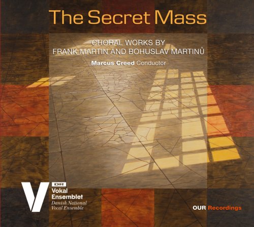 Danish National Vocal Ensemble & Marcus Creed - The Secret Mass: Choral Works by Frank Martin & Bohuslav Martinů (2018) [Hi-Res]
