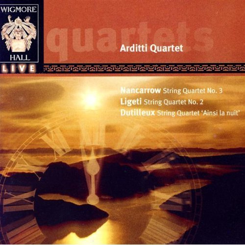 Arditti Quartet - Wigmore Hall Live: String Quartets by Nancarrow, Ligeti, Dutilleux (2005)