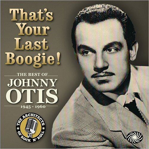 Johnny Otis - That's Your Last Boogie!: The Best Of Johnny Otis 1945-1960 (2012)
