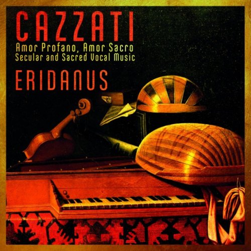 Eridanus, Paolo Giorgi, Alessio Tosi & Marta Redaelli - Cazzati: Amor Profano, Amor Sacro, Secular and Sacred Vocal Music (2018)