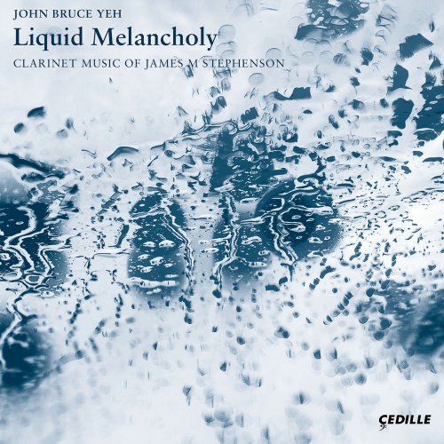 John Bruce Yeh - Liquid Melancholy: Clarinet Music of James M Stephenson (2018) [Hi-Res]