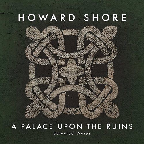 Howard Shore - A Palace Upon the Ruins (Selected Works) (2016) lossless