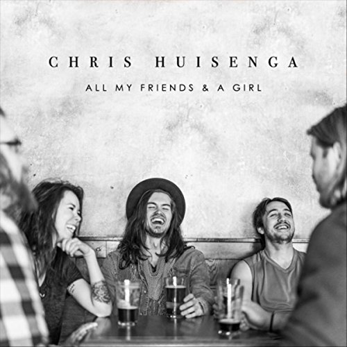 Chris Huisenga - All My Friends and a Girl (2018)
