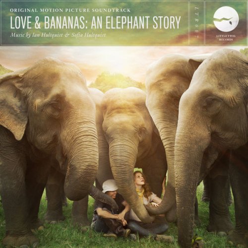 Ian Hultquist & Sofia Hultquist - Love & Bananas: an Elephant Story (Original Motion Picture Soundtrack) (2018)