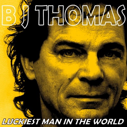 B. J. THOMAS - Luckiest Man in the World (2011)