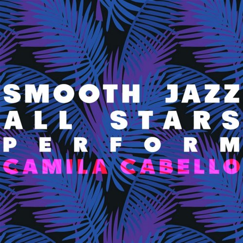 Smooth Jazz All Stars - Smooth Jazz All Stars Perform Camila Cabello (2018)