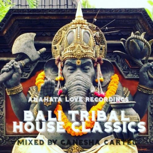 Ganesha Cartel - Bali Tribal House Classics (Mixed by Ganesha Cartel) (2018)