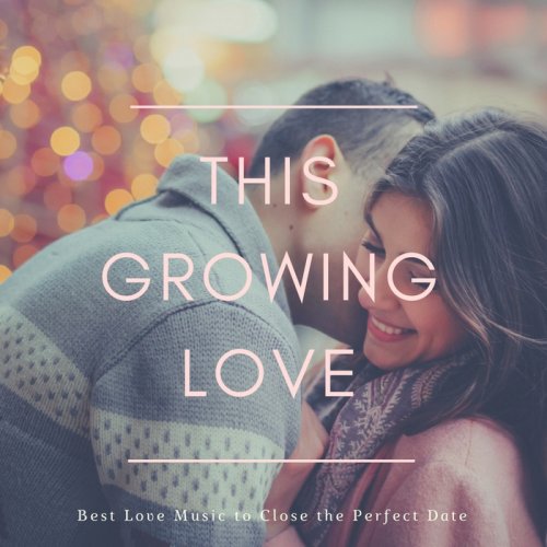 VA - This Growing Love: Best Love Music To Close The Perfect Date (2018)