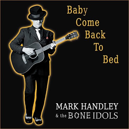 Mark Handley & The Bone Idols - Baby Come Back To Bed (2018)