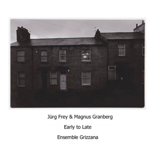 Jürg Frey & Magnus Granberg - Ensemble Grizzana - Early To Late (2018)