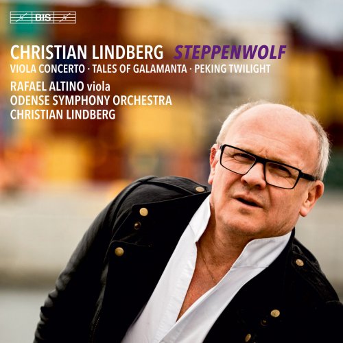 Rafael Altino, Odense Symphony Orchestra & Christian Lindberg - C. Lindberg: Steppenwolf, Tales of Galamanta & Peking Twilight (2018)