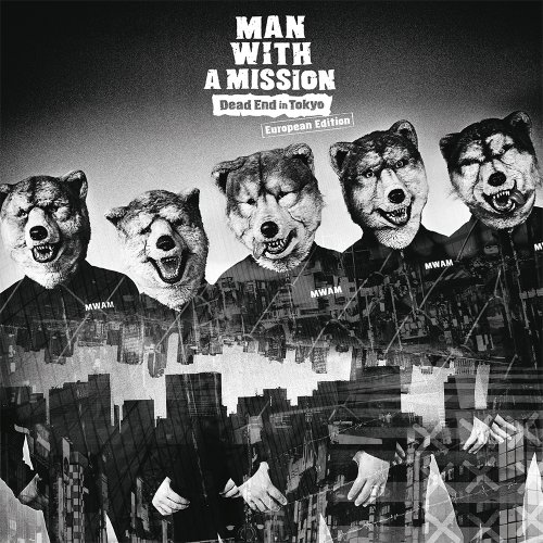 MAN WITH A MISSION - Dead End in Tokyo (European Edition) (2017)