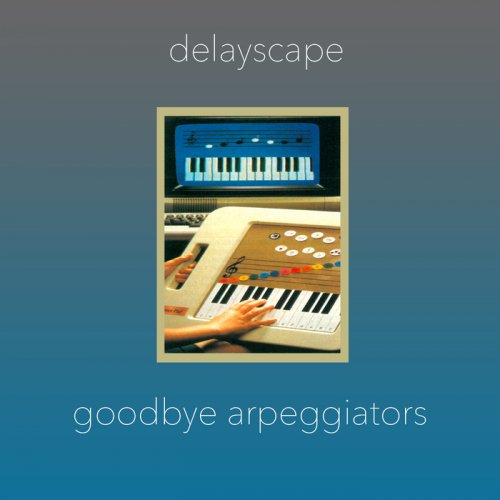 Delayscape - Goodbye Arpeggiators (2018)