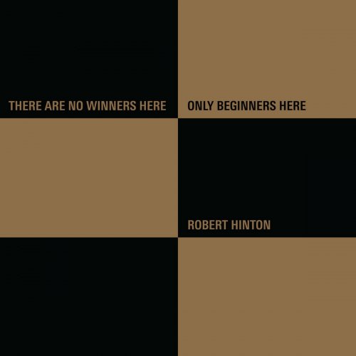 Robert Hinton - There Are No Winners Here, Only Beginners Here (2018)