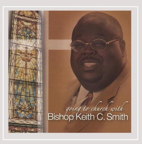 Bishop Keith C. Smith - Going To Church With Bishop Smith (2005)