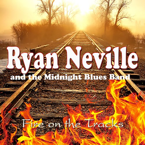 Ryan Neville & The Midnight Blues Band - Fire On The Tracks (2018)