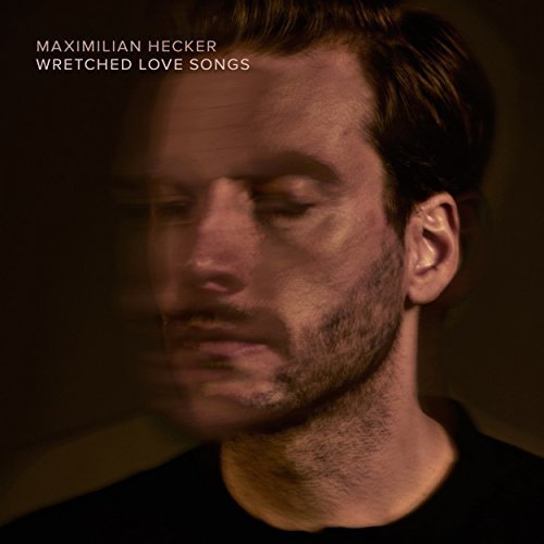 Maximilian Hecker - Wretched Love Songs (2018)