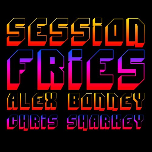 Alex Bonney and Chris Sharkey - Session Fries (2018)