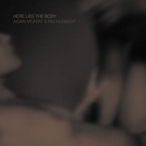 Aidan Moffat & RM Hubbert - Here Lies The Body (2018) [Hi-Res]