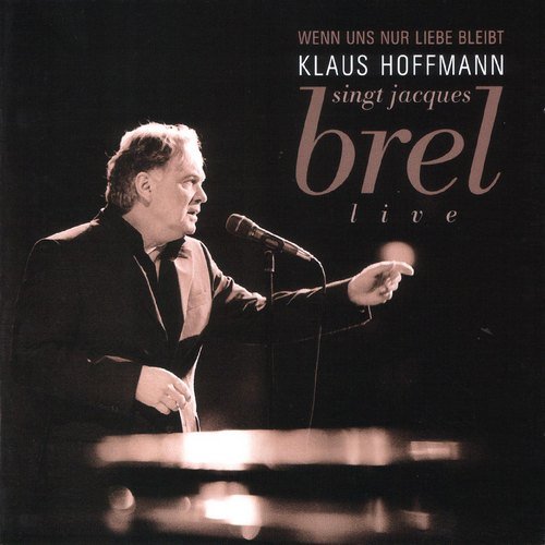 Klaus Hoffmann - Wenn uns nur Liebe bleibt: Hoffmann singt Jacques Brel (2006)