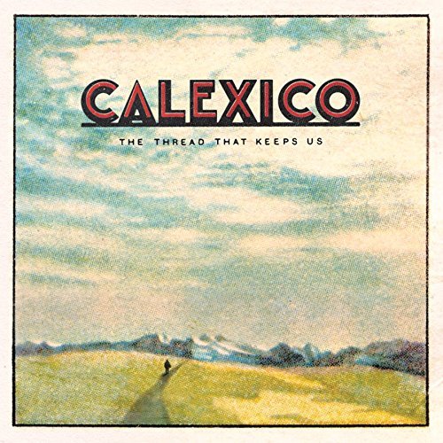 Calexico - The Thread That Keeps Us (Deluxe Edition) (2018) [Vinyl]
