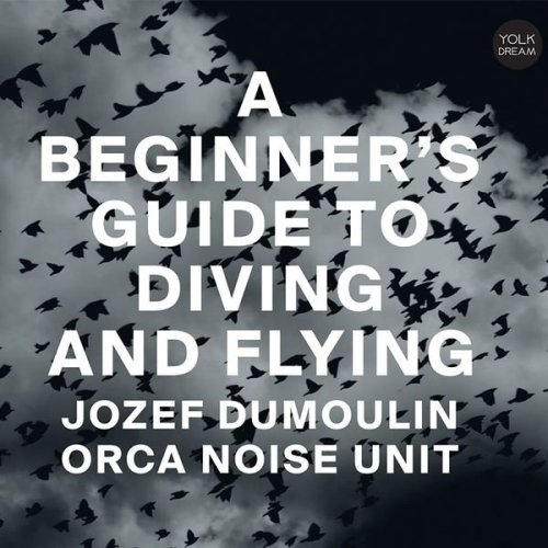 Jozef Dumoulin & Orca Noise Unit - A Beginner's Guide To Diving And Flying (2018) CD Rip