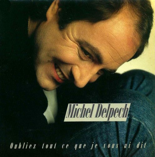 Michel Delpech - Oubliez tout ce que je vous ai dit (1986)