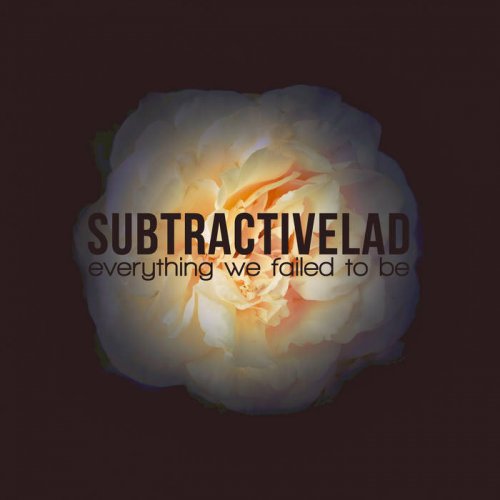 SubtractiveLAD - Everything We Failed To Be (2018)