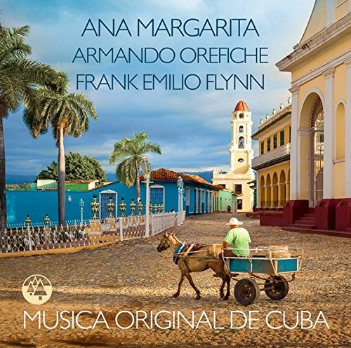 Frank Emilio Flynn, Armando Orefiche & Ana Margarita - Musica original de Cuba (2017)