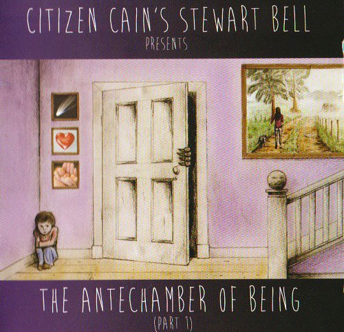 Citizen Cain's Stewart Bell - The Antechamber Of Being Part 1 & Part 2