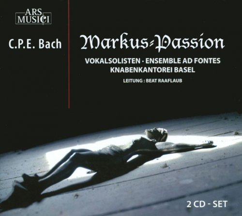 Knabenkantorei Basel, Ensemble Ad Fontes, Beat Raaflaub - C.P.E. Bach: Markus-Passion (2009)