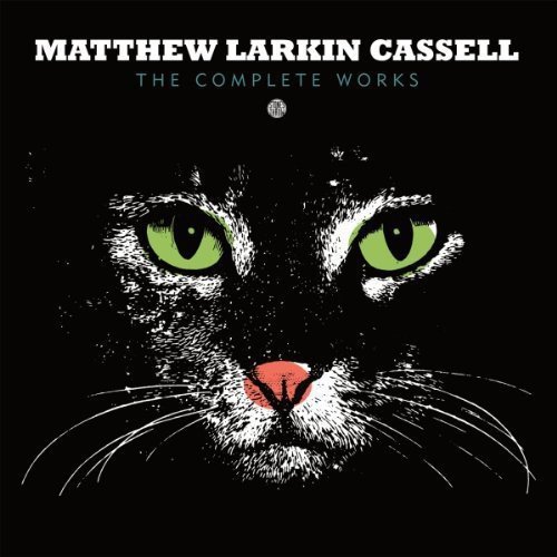 Matthew Larkin Cassell - The Complete Works (2010)