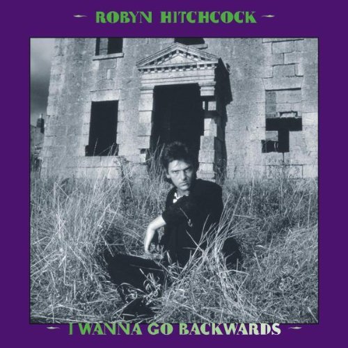 Robyn Hitchcock - I Wanna Go Backwards (2007)